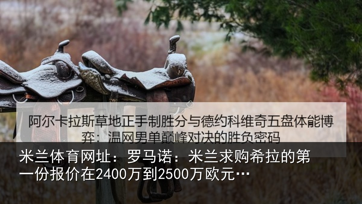 米兰体育网址：罗马诺：米兰求购希拉的第一份报价相关情况